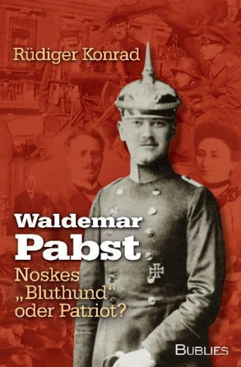 Konrad, Rüdiger - Waldemar Pabst. Noskes Bluthund oder Patriot?