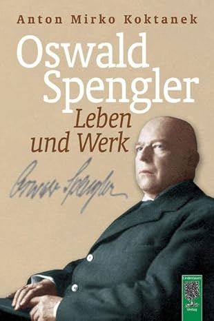 Koktanek, Anton Mirko - Oswald Spengler. Leben und Werk