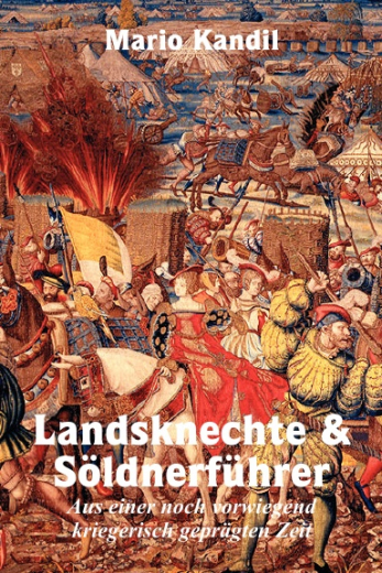 Kandil, Mario - Landsknechte & Söldnerführer. Aus einer noch vorwiegend kriegerisch geprägten Zeit