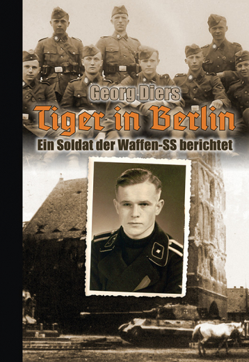 Diers, Georg - Tiger in Berlin. Ein Soldat der Waffen-SS berichtet