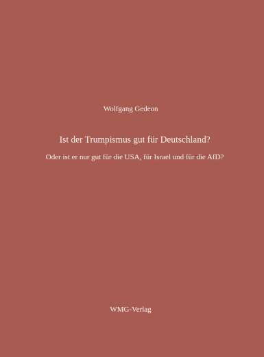 Gedeon, Wolfgang - Ist der Trumpismus gut für Deutschland? Oder ist er nur gut für die USA, für Israel und für die AfD?