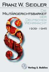 Seidler, Franz W. - Die Militärgerichtsbarkeit der Deutschen Wehrmacht 1939-1945