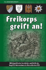 Heimsoth, Karl-Günther - Freikorps greift an! Militärpolitische Geschichte und Kritik der Angriffs-Unternehmen in Oberschlesien 1921