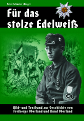Schuster, Peter (Hrsg.) - Für das stolze Edelweiß. Bild- und Textband zur Geschichte von Freikorps Oberland und Bund Oberland